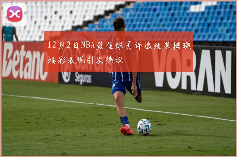 12月2日NBA最佳球员评选结果揭晓精彩表现引发热议